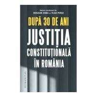 Dupa 30 de ani. Justitia constitutionala in Romania - Bogdan Dima, Vlad Perju