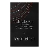 Cincizeci de motive pentru care Isus a venit sa moara - John Piper