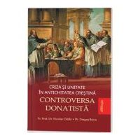 Criza si unitate in Antichitatea crestina - Controversa donatista - Pr. Nicolae Chifar, Dragos Boicu