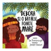 Debora si o batalie foarte mare. Seria Ccele mai frumoase istorisiri biblice - Tim Thornborough