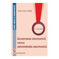 E-Agora. Guvernarea electronica versus administratia electronica - Nicolae Pana