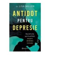Antidot pentru depresie. Beneficiile spiritualitatii asupra sanatatii mintale - Lisa Miller