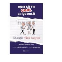 Cum sa fii cool la scoala. Educatie fara bullying - Adriana Mitu, Gabriela Maalouf