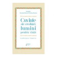 Cuvinte ale credintei, lumini pentru viata. Florilegiu tematic - Preafericitul Parinte Patriarh Daniel