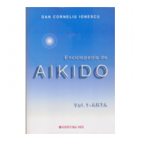 Enciclopedia de Aikido, volumul 1. Arta - Dan Corneliu Ionescu
