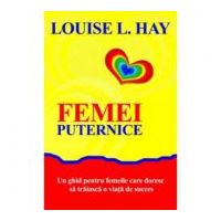 Femei puternice. Un ghid pentru femeile care doresc să traiască o viata de succes - Louise L. Hay
