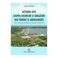 Actiunea apei asupra digurilor si barajelor din pamant si anrocamente. Din experienta romana si americana a autorului - Vlad Perlea