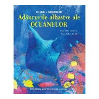 Adancurile albastre ale oceanelor. O lume a minunilor (Quarto) - Charlotte Guillain