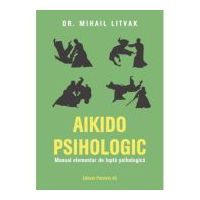 Aikido psihologic. Manual elementar de lupta psihologica - Mihail Litvak
