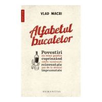 Alfabetul bucatelor. Povestiri cu miez gustos cuprinzand retete romanesti reinventate sau de la straini imprumutate - Vlad Macri