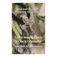 Calea imparateasca a crucii Domnului care duce la viata vesnica - Sf. Ioan Maximovici Mitropolit de Tobolsk si Siberia