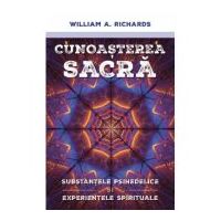 Cunoasterea Sacra - Substantele psihedelice si experientele spirituale - William Richards