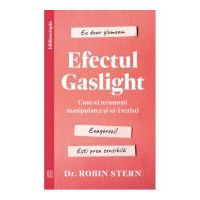 Efectul Gaslight. Cum sa recunosti manipularea si sa-i rezisti - Dr. Robin Stern