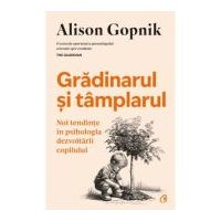 Gradinarul si tamplarul. Noi tendinte in psihologia dezvoltarii copilului - Alison Gopnik