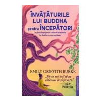 Invataturile lui Buddha pentru Incepatori - Emily Griffith Burke