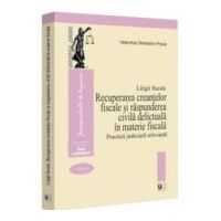 Litigii fiscale (volumul 3). Recuperarea creantelor fiscale si raspunderea civila delictuala in materie fiscala. Practica judiciara relevanta - Valent