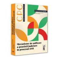 Mecanisme de unificare a practicii judiciare in procesul civil - Laura-Cristina Carcia