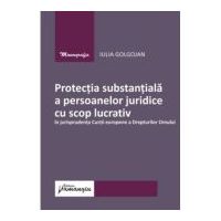 Protectia substantiala a persoanelor juridice cu scop lucrativ in jurisprudenta Curtii europene a Drepturilor Omului - Iulia Golgojan