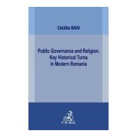 Public Governance and Religion. Key Historical Turns in Modern Romania - Catalin Raiu