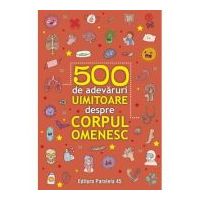 500 de adevaruri uimitoare despre corpul omenesc