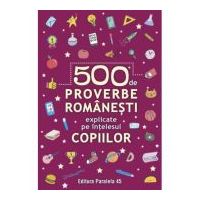 500 de proverbe romanesti explicate pe intelesul copiilor