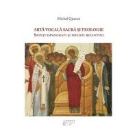 Arta vocala sacra si teologie. Sfinti imnografi si melozi bizantini - Michel Quenot