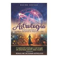 Astrologia. Stiinta Ezoterica si Poezie Initiatica in Traditiile Lumii - Maxime Vertuex