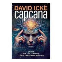 Capcana. Ce este, cum functioneaza si cum ne eliberam de iluziile sale - David Icke