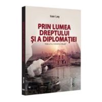 Prin lumea dreptului si a diplomatiei, editia a 2-a, revazuta si adaugita - Ioan Les