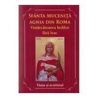 Sfanta Mucenita Agnia din Roma. Vindecatoarea bolilor fara leac si aparatoarea celor abuzati. Viata si Acatistul