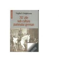 707 zile sub cultura pumnului german - Virgiliu Draghiceanu
