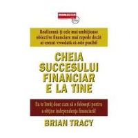 Cheia succesului financiar e la tine - Brian Tracy