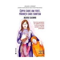 Copiii care am fost, parintii care suntem - Beatriz Cazzuro