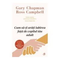 Cum sa-ti arati iubirea fata de copilul tau adult - Gary Chapman, Ross Campbell