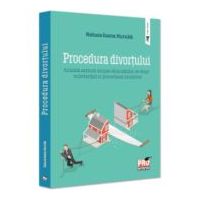 Procedura divortului. Analiza extinsa asupra dispozitiilor de drept substantial si procedural incidente - Raluca Ioana Huruba
