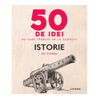 50 de idei pe care trebuie sa le cunosti. Istorie - Ian Crofton
