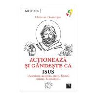Actioneaza si gandeste ca Isus. Increzator, autentic, etern, filozof, mistic, binevoitor… - Christian Doumergue