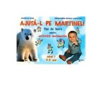 Ajuta-l pe Martinel. Fise de lucru pentru activitati matematice - Smaranda Cioflica