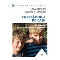 Crescandu-l pe Cain. Sa ocrotim viata emotionala a baietilor - Dan Kindlon