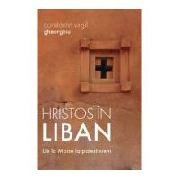 Hristos in Liban. De la Moise la palestinieni - Constantin Virgil Gheorghiu