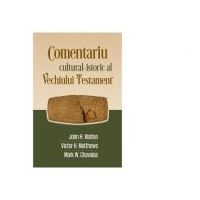 Comentariu cultural-istoric al Vechiului Testament - John H. Walton, Victor H. Matthews, Mark W. Chavalas
