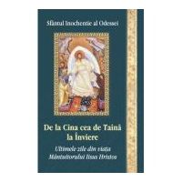 De la Cina cea de Taina la Inviere. Ultimele zile din viata Mantuitorului Iisus Hristos - Sf. Ierarh Inochentie