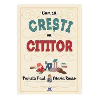 Cum sa cresti un cititor - Pamela Paul, Maria Russo
