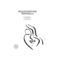 Adolescenta din tramvaiul 6 - Cornel Cotutiu