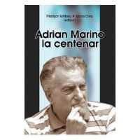 Adrian Marino la centenar - Petrisor Militaru, Maria Dinu