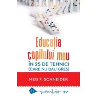 Educatia copilului meu in 25 de tehnici (care nu dau gres) - Meg F. Schneider