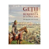Getii lui Burebista si lumea lor - Radu Oltean