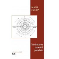 In cautarea retoricii pierdute - Maria Foarta