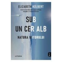 Sub un cer alb. Natura viitorului - Elizabeth Kolbert