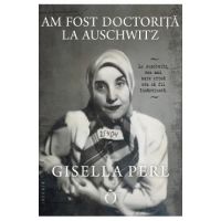 Am fost doctorita la Auschwitz - Gisella Perl